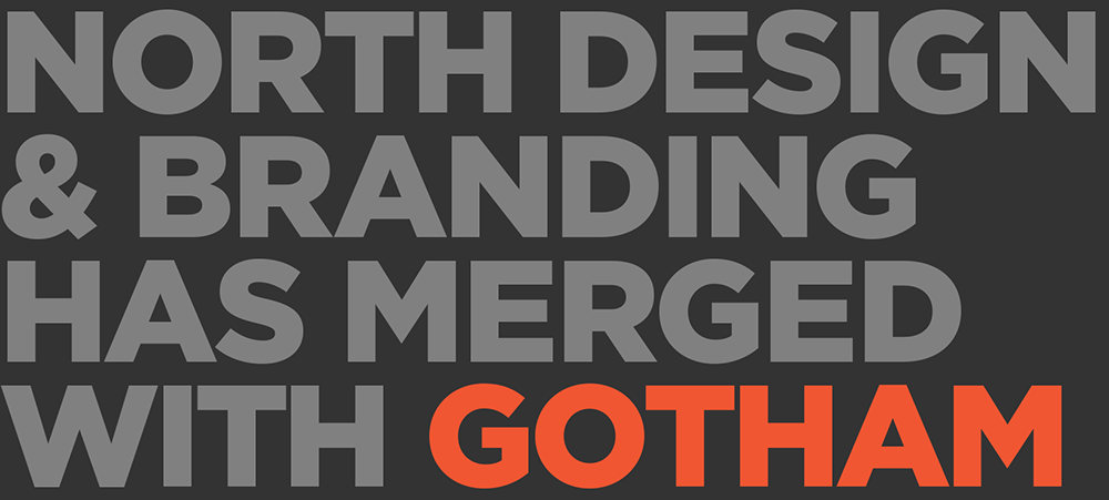 NORTH DESIGN & BRANDING HAS MERGED WITH GOTHAM